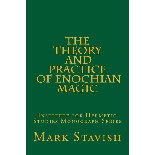The Theory and Practice of Enochian Magic: Institute for Hermetic Studies Monograph Series
