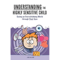 Understanding the Highly Sensitive Child: Seeing an Overwhelming World through Their Eyes