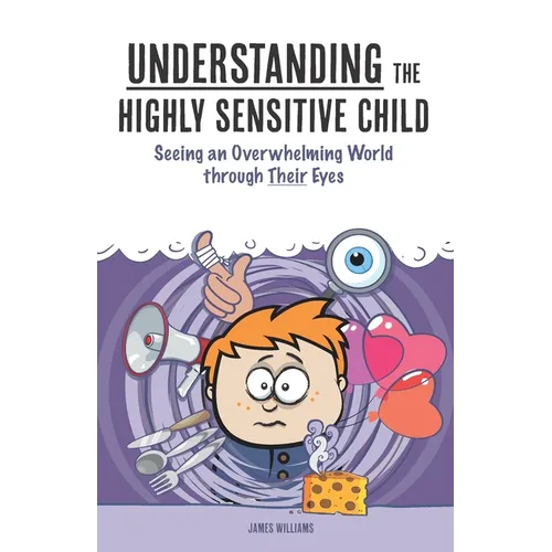 Understanding the Highly Sensitive Child: Seeing an Overwhelming World through Their Eyes