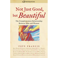 Not Just Good, But Beautiful: The Complementary Relationship Between Man and Woman