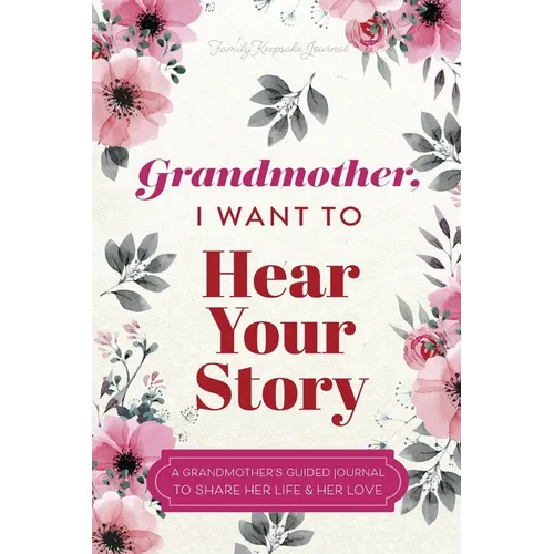 Grandmother, I Want to Hear Your Story: A Grandmother's Guided Journal To Share Her Life & Her Love