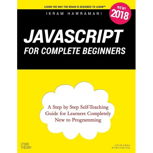 JavaScript for Complete Beginners: A Step by Step Self-Teaching Guide for Learners Completely New to Programming