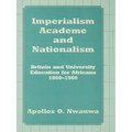 Imperialism, Academe and Nationalism: Britain and University Education for Africans 1860-1960