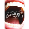 Against Memoir: Complaints, Confessions & Criticisms