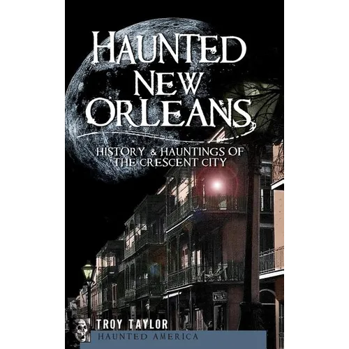 Haunted New Orleans: History & Hauntings of the Crescent City
