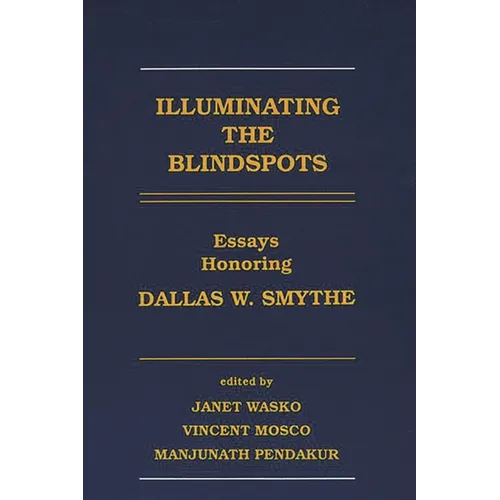 Illuminating the Blindspots: Essays Honoring Dallas W. Smythe