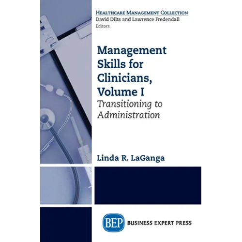Management Skills for Clinicians, Volume I: Transitioning to Administration