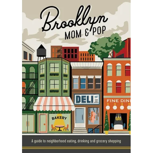 Brooklyn Mom & Pop: A Guide to Neighborhood Eating, Drinking and Grocery Shopping