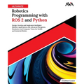 Ultimate Robotics Programming with ROS 2 and Python: Design, Develop, and Implement Intelligent Robotics Applications with Advanced Navigation, Simula