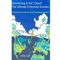 Connecting to the "Cloud" - the Ultimate Enterprise solution: A Practitioners Guide for Cloud Technology Adoption