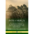 Intra Muros: My Dream of Heaven - A Christian's Counsel on Death, Bereavement and the Afterlife