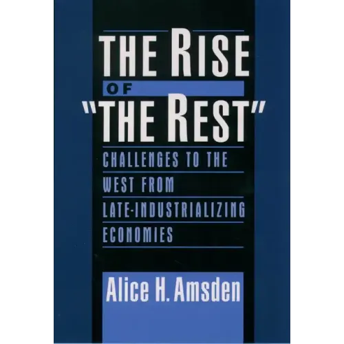 The Rise of "The Rest": Challenges to the West from Late-Industrializing Economies