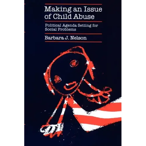 Making an Issue of Child Abuse: Political Agenda Setting for Social Problems