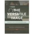 The Versatile Image: Photography, Digital Technologies and the Internet
