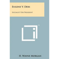 Eugene V. Debs: Socialist For President