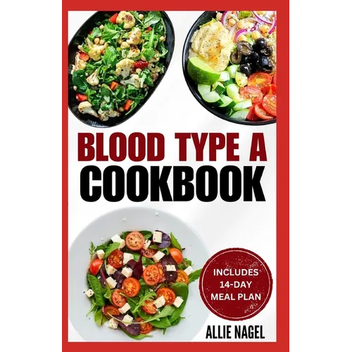 Blood Type A Cookbook: Quick, Tasty, Nutritious Diet Recipes and Meal Plan for Blood Type A Positive & Negative