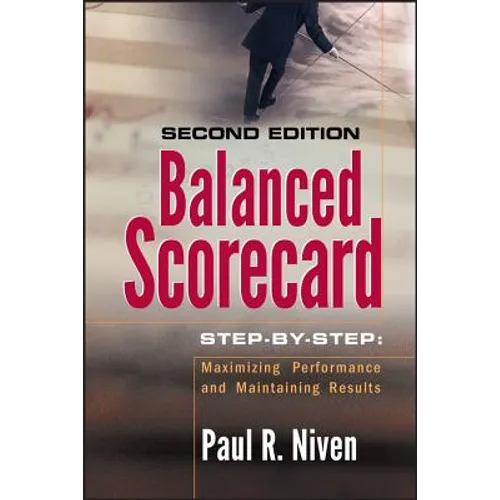 Balanced Scorecard Step-By-Step: Maximizing Performance and Maintaining Results