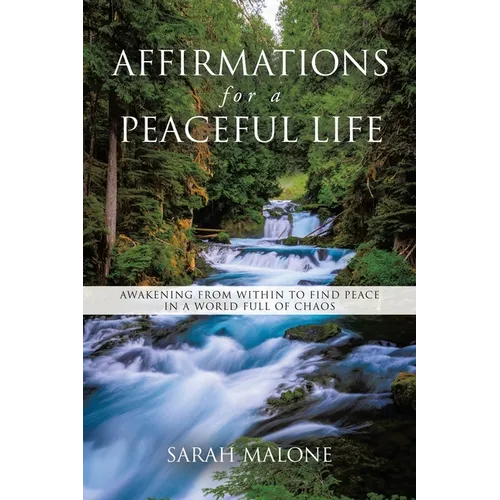Affirmations for a Peaceful Life: Awakening From Within to Find Peace in a World Full of Chaos