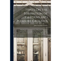 Hints On the Formation of Gardens and Pleasure Grounds: With Designs, in Various Styles of Rural Embellishment: Comprising Plans for Laying Out Flower