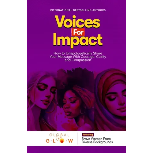 Voices For Impact: How to Unapologetically Share Your Message with Courage, Clarity, and Compassion