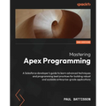 Mastering Apex Programming - Second Edition: A Salesforce developer's guide to learn advanced techniques and programming best practices for building r