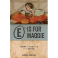 E is for Maggie: Loving a Daughter with Autism