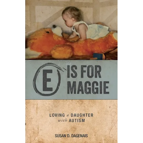 E is for Maggie: Loving a Daughter with Autism