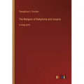 The Religion of Babylonia and Assyria: in large print