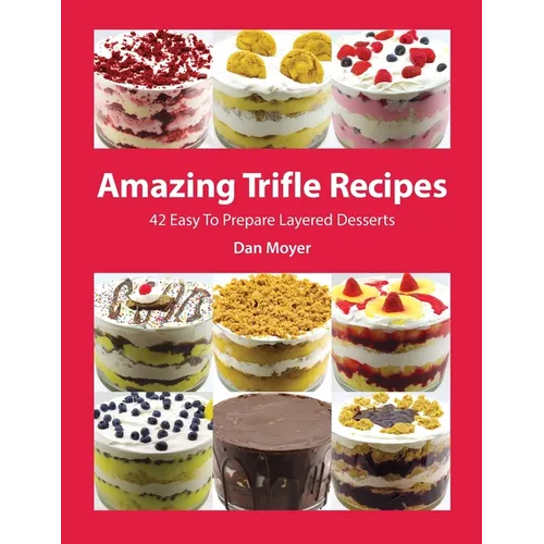 Amazing Trifle Recipes: 42 Easy To Prepare Layered Desserts