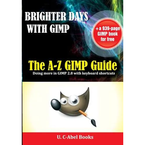 Brighter Days with GIMP: The A-Z GIMP User Guide