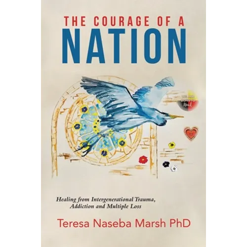 The Courage of a Nation: Healing from Intergenerational Trauma, Addiction and Multiple Loss