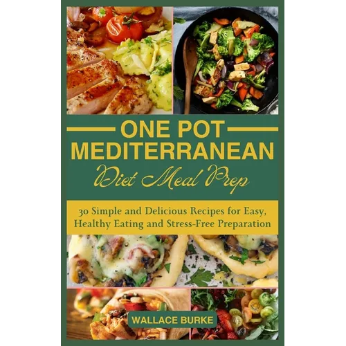 One-Pot Mediterranean Diet Meal Prep: 30 Simple and Delicious Recipes for Easy, Healthy Eating and Stress-Free Preparation