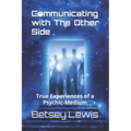 Communicating with The Other Side: True Experiences of a Psychic-Medium