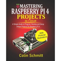 Mastering Raspberry Pi 4 Projects in 1 Hour: A simple Guide to Program, Develop and Setup Unique Projects on Raspberry Pi 4