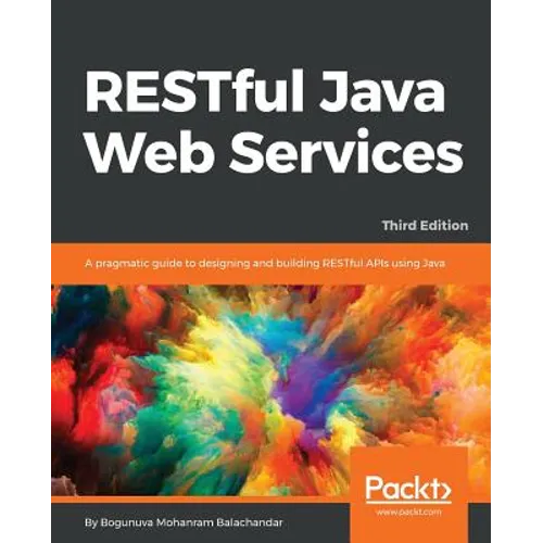 RESTful Java Web Services - Third Edition: A pragmatic guide to designing and building RESTful APIs using Java