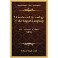 A Condensed Etymology Of The English Language: For Common Schools (1870)