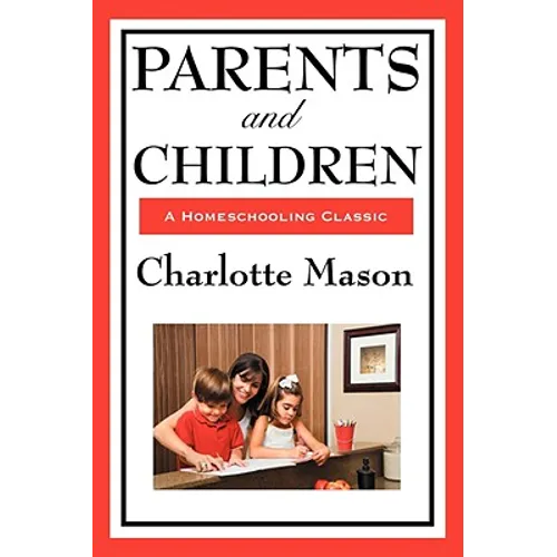 Parents and Children: Volume II of Charlotte Mason's Homeschooling Series