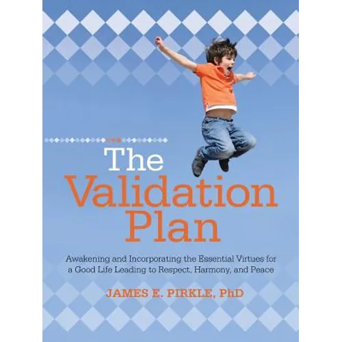 The Validation Plan: Awakening and Incorporating the Essential Virtues for a Good Life Leading to Respect, Harmony, and Peace