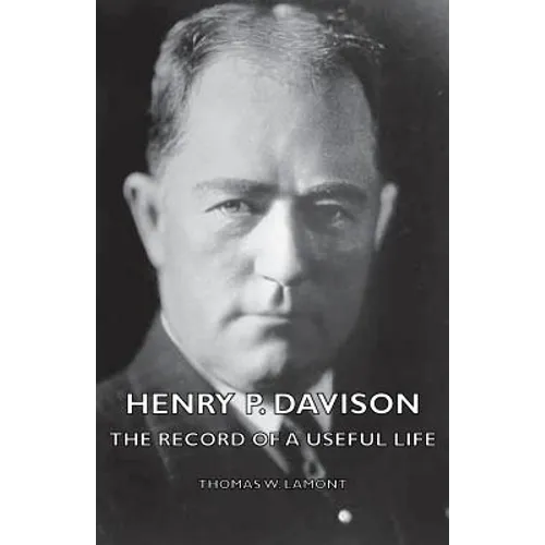 Henry P. Davison - The Record of a Useful Life