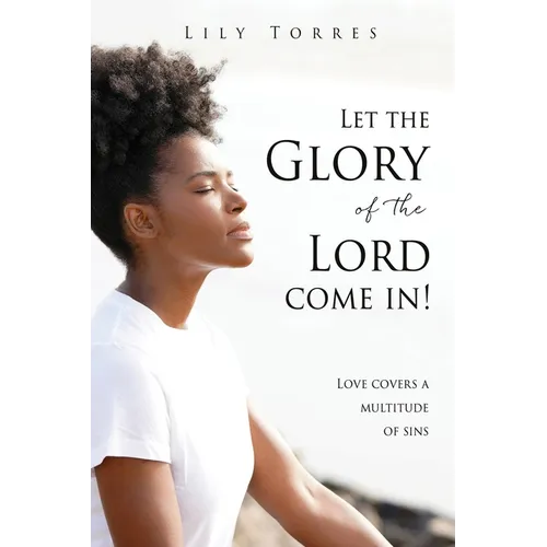 Let the Glory of the Lord come in!: Love covers a multitude of sins