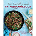 The Healthy Wok Chinese Cookbook: Fresh Recipes to Sizzle, Steam, and Stir-Fry Restaurant Favorites at Home