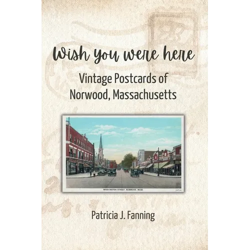 Wish You Were Here: Vintage Postcards of Norwood, Massachusetts