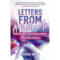 Letters from a Better Me: How Becoming an Empowered Woman Transforms the World