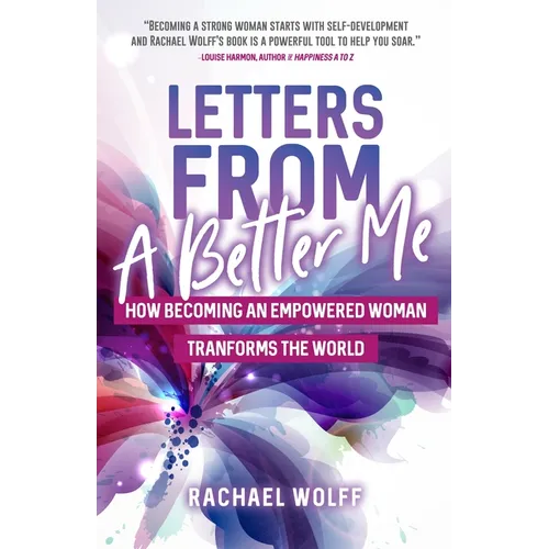 Letters from a Better Me: How Becoming an Empowered Woman Transforms the World