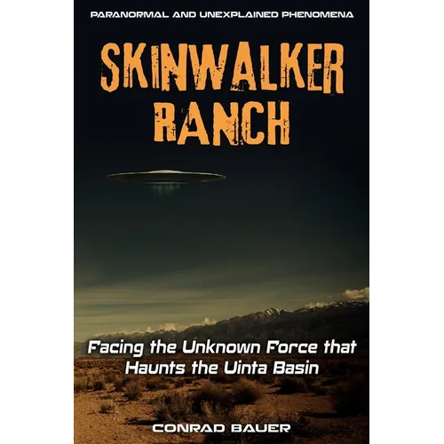 Skinwalker Ranch: Facing the Unknown Force that Haunts the Uinta Basin