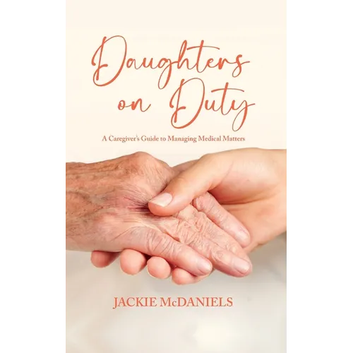 Daughters on Duty: A Caregiver's Guide to Managing Medical Matters