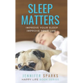 Sleep Matters: Improve Your Sleep, Improve Your Life