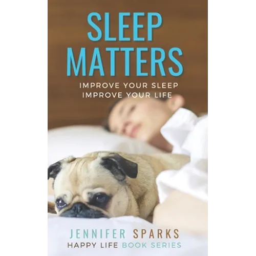 Sleep Matters: Improve Your Sleep, Improve Your Life