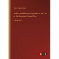 An African Millionaire; Episodes in the Life of the Illustrious Colonel Clay: in large print