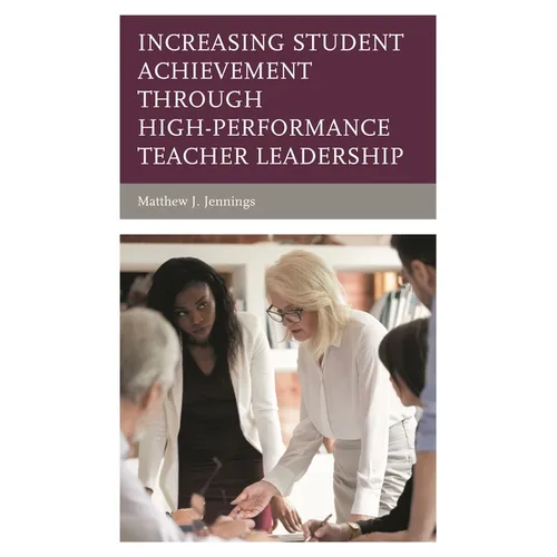 Increasing Student Achievement Through High-Performance Teacher Leadership
